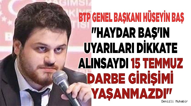 "Haydar Baş'ın uyarıları dikkate alınsaydı 15 Temmuz darbe girişimi yaşanmazdı"