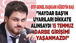 "Haydar Baş'ın uyarıları dikkate alınsaydı 15 Temmuz darbe girişimi yaşanmazdı"
