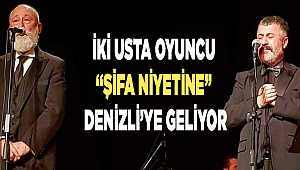 İki usta oyuncu “Şifa Niyetine” Denizli’ye geliyor
