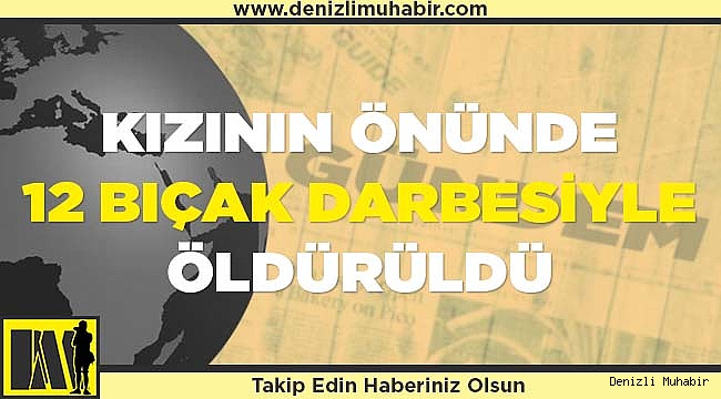 Kızının önünde 12 bıçak darbesiyle öldürüldü