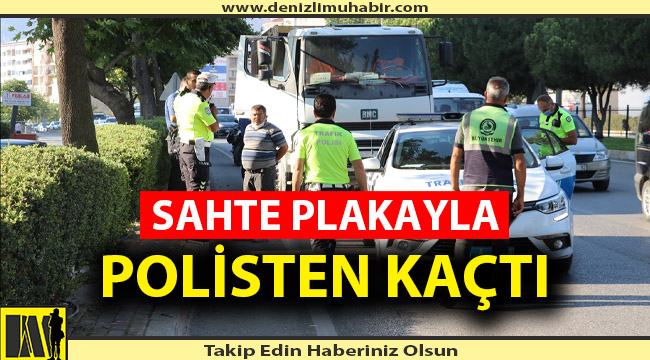 SAHTE PLAKAYLA POLİSTEN KAÇTI