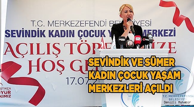 SEVİNDİK VE SÜMER KADIN ÇOCUK YAŞAM MERKEZLERİ AÇILDI