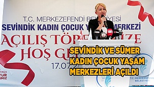 SEVİNDİK VE SÜMER KADIN ÇOCUK YAŞAM MERKEZLERİ AÇILDI