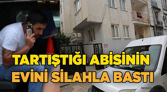 Tartıştığı abisinin evini silahla bastı