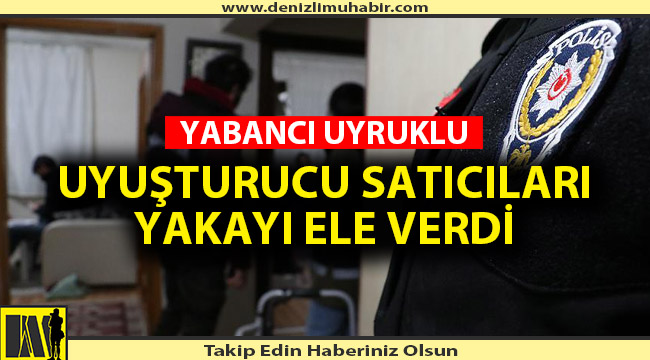 YABANCI UYRUKLU UYUŞTURUCU SATICILARI YAKAYI ELE VERDİ