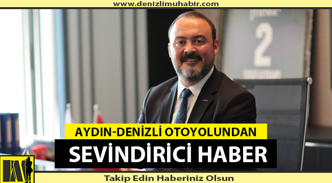 Aydın-Denizli otoyolundan sevindirici haber