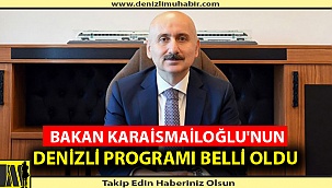 BAKAN KARAİSMAİLOĞLU'NUN DENİZLİ PROGRAMI BELLİ OLDU