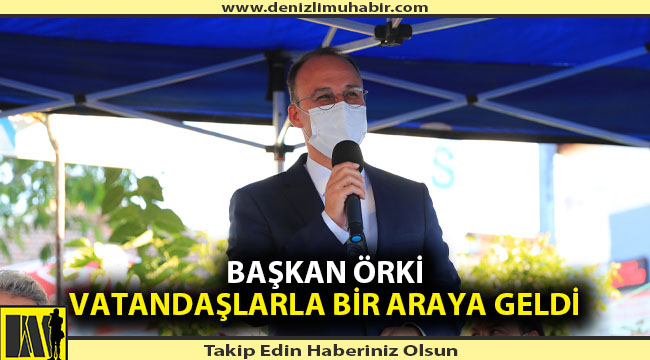 BAŞKAN ÖRKİ VATANDAŞLARLA BİR ARAYA GELDİ
