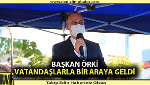 BAŞKAN ÖRKİ VATANDAŞLARLA BİR ARAYA GELDİ