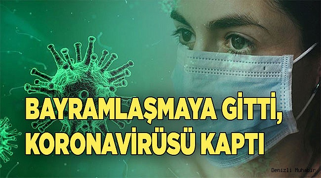 Bayramlaşmaya gitti, Koronavirüsü kaptı