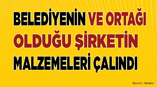 Belediyenin ve ortağı olduğu şirketin malzemeleri çalındı