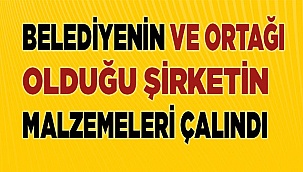 Belediyenin ve ortağı olduğu şirketin malzemeleri çalındı