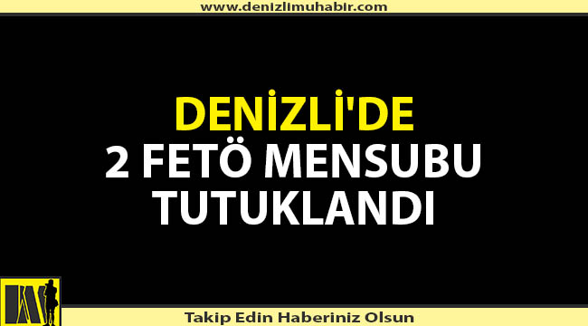 Denizli'de 2 Fetö Mensubu Tutuklandı