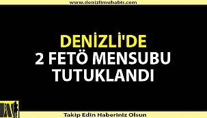 Denizli'de 2 Fetö Mensubu Tutuklandı