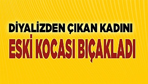 Denizli'de diyalizden çıkan kadın kocası tarafından bıçaklandı