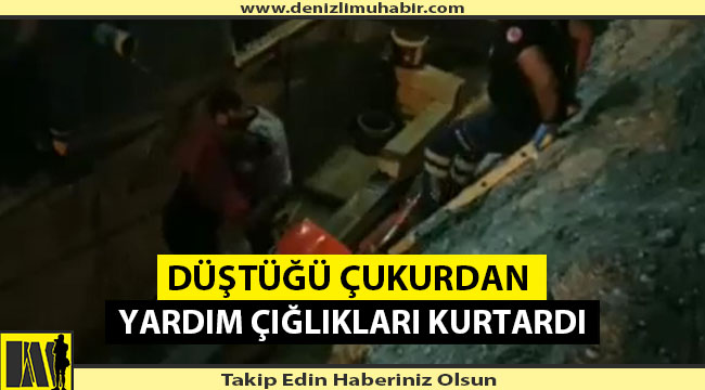 Denizli'de İnşaat Çukuruna Düşen Adam Uzun Uğraşlar Sonucu Çıkarıldı