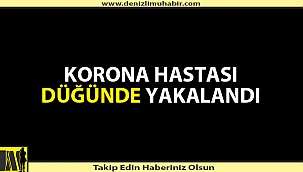 Denizli'de karantinadan kaçtı düğüne gitti