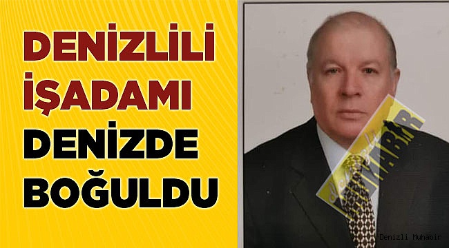 Denizlili işadamı denizde boğuldu