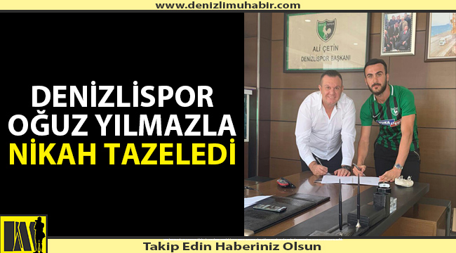 DENİZLİSPOR OĞUZ YILMAZLA NİKAH TAZELEDİ