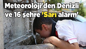 Meteoroloji'den Denizli ve 16 şehre 'Sarı alarm'