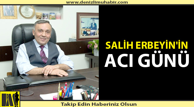 Salih Erbeyin'in acı günü