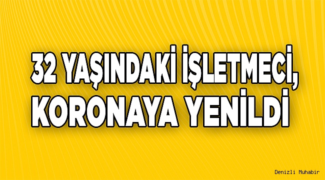 32 yaşındaki işletmeci, koronaya yenildi