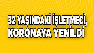 32 yaşındaki işletmeci, koronaya yenildi