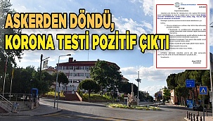 Askerden döndü, korona testi pozitif çıktı