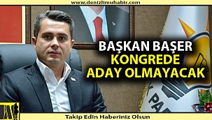 Başkan Başer, "Aday Değilim."