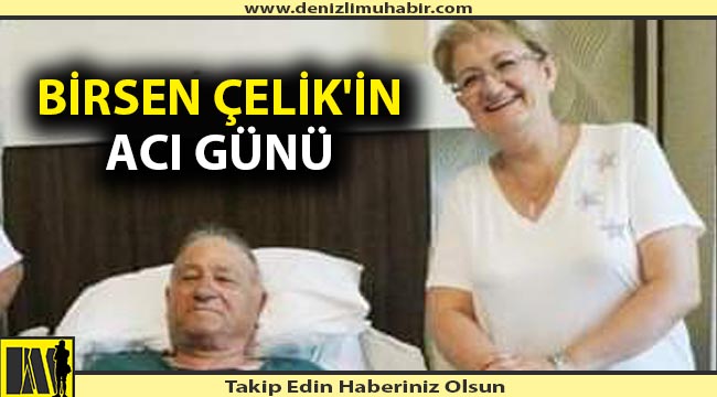 Birsen Çelik'in eşi yıllardır mücadele ettiği hastalığa yenik düştü