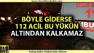 Böyle giderse 112 Acil bu yükün altından kalkamaz