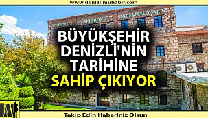 Büyükşehir Denizli'nin tarihine sahip çıkıyor