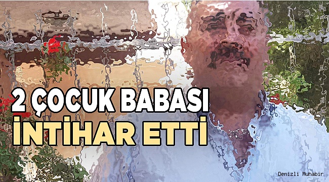 Denizli'de 2 çocuk babası intihar etti