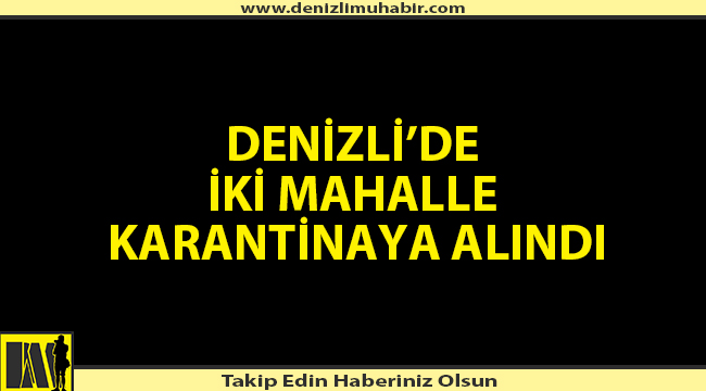 Denizli'de 2 mahalle karantinaya alındı