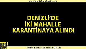 Denizli'de 2 mahalle karantinaya alındı