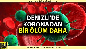 Denizli'de bir kişi korona nedeniyle hayatını kaybetti