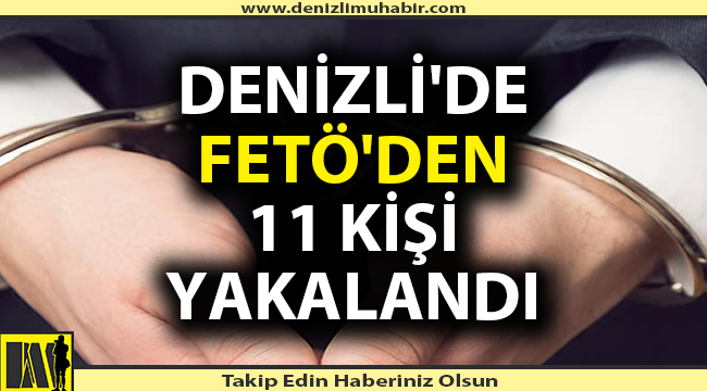 Denizli'de FETÖ'den 11 kişi yakalandı
