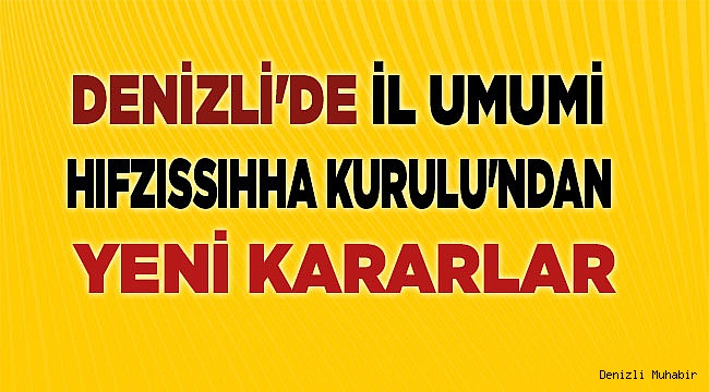 Denizli'de İl Umumi Hıfzıssıhha Kurulu'ndan yeni kararlar