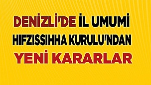 Denizli'de İl Umumi Hıfzıssıhha Kurulu'ndan yeni kararlar
