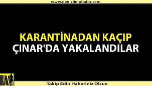 Denizli'de karantinadan kaçanlara ibretlik ceza