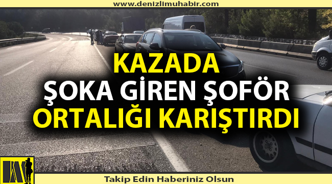 Denizli'de kaza geçiren kişi şoka girince yanlış ihbar yaptı