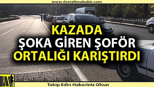 Denizli'de kaza geçiren kişi şoka girince yanlış ihbar yaptı