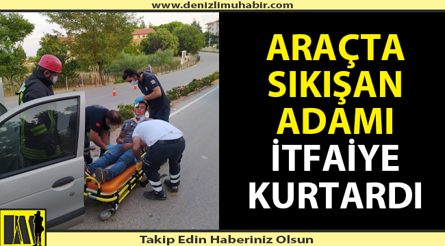 Denizli'de trafik kazası geçiren adam araçta sıkıştı