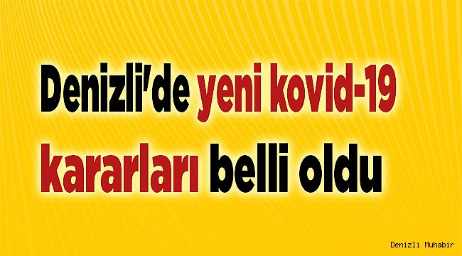 Denizli'de yeni kovid-19 kararları belli oldu