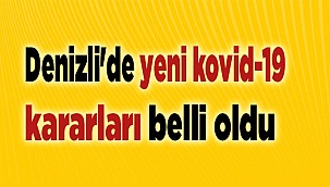 Denizli'de yeni kovid-19 kararları belli oldu