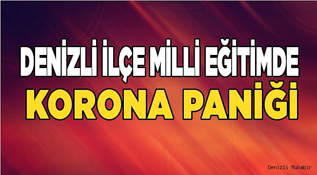 Denizli İlçe Milli Eğitimde Korona Paniği!