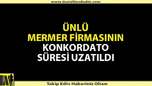 Denizli'nin ünlü mermer firmasının konkordato süresi uzatıldı