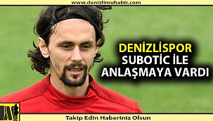 Denizlispor Subotic ile anlaşmaya vardı
