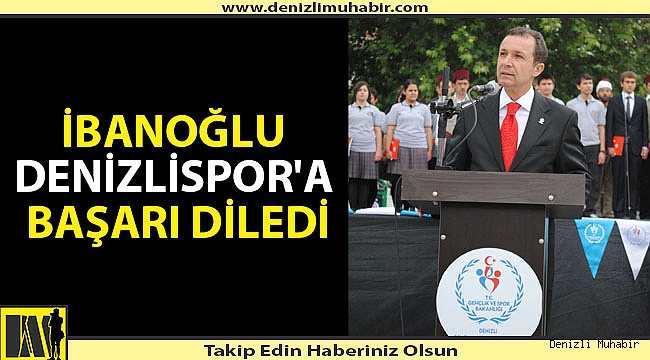 İbanoğlu Denizlispor'a başarı diledi