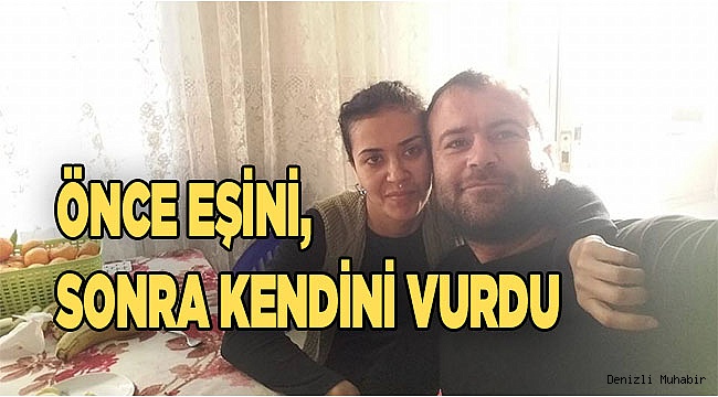 Önce eşini, sonra kendini vurdu